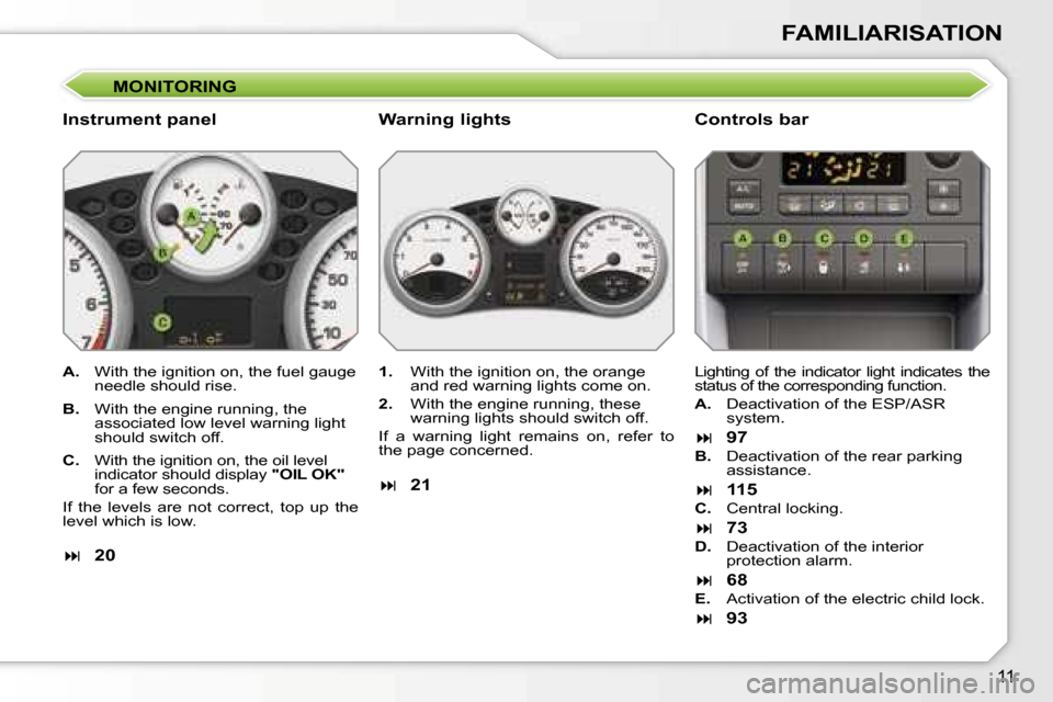 Peugeot 207 Dag 2006.5  Owners Manual �1�1
�F�A�M�I�L�I�A�R�I�S�A�T�I�O�N
�M�O�N�I�T�O�R�I�N�G
�I�n�s�t�r�u�m�e�n�t� �p�a�n�e�l�C�o�n�t�r�o�l�s� �b�a�r
�A�.�  �W�i�t�h� �t�h�e� �i�g�n�i�t�i�o�n� �o�n�,� �t�h�e� �f�u�e�l� �g�a�u�g�e� 
�n�e