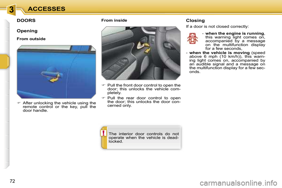 Peugeot 207 Dag 2006.5 Manual PDF �3
�!
�A�C�C�E�S�S�E�S
�7�2
�D�O�O�R�S
�O�p�e�n�i�n�g
�F�r�o�m� �o�u�t�s�i�d�e 
��  �A�f�t�e�r� �u�n�l�o�c�k�i�n�g� �t�h�e� �v�e�h�i�c�l�e� �u�s�i�n�g� �t�h�e� 
�r�e�m�o�t�e�  �c�o�n�t�r�o�l�  �o�r