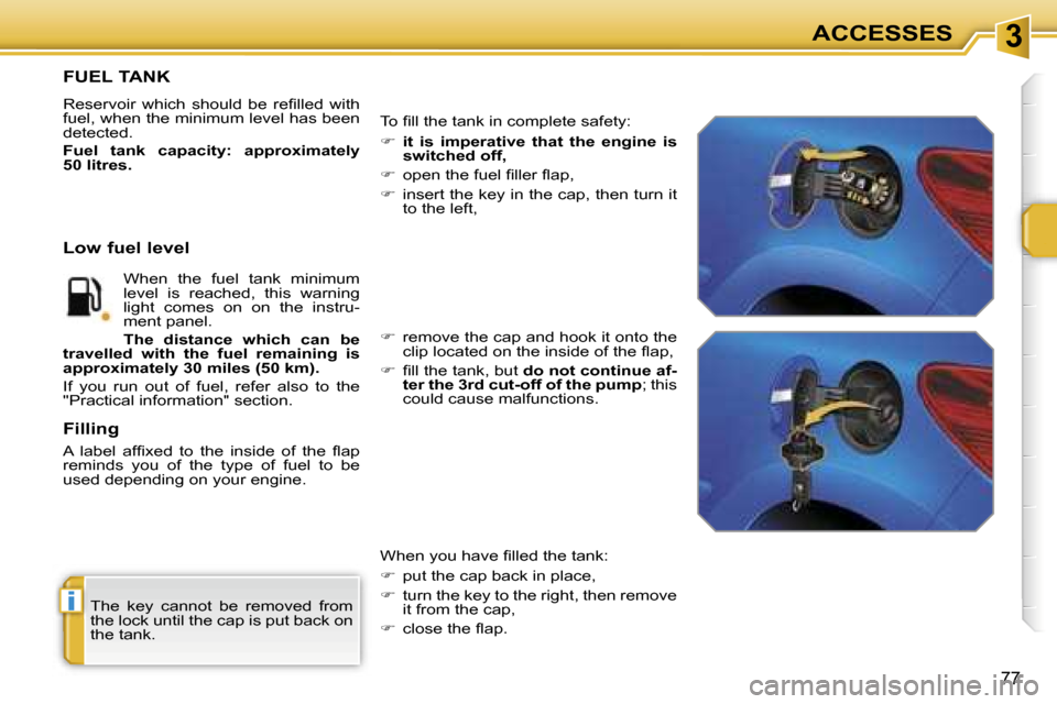 Peugeot 207 Dag 2006.5 Manual Online �3
�i
�A�C�C�E�S�S�E�S
�7�7
�T�h�e�  �k�e�y�  �c�a�n�n�o�t�  �b�e�  �r�e�m�o�v�e�d�  �f�r�o�m�  
�t�h�e� �l�o�c�k� �u�n�t�i�l� �t�h�e� �c�a�p� �i�s� �p�u�t� �b�a�c�k� �o�n� 
�t�h�e� �t�a�n�k�.
�F�U�E�