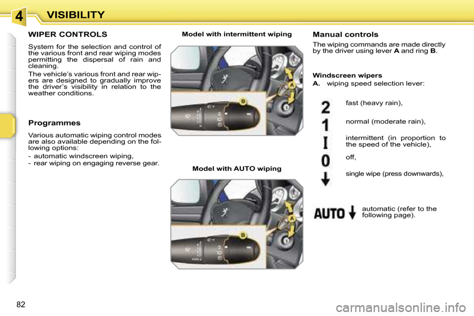 Peugeot 207 Dag 2006.5 Manual Online �4�V�I�S�I�B�I�L�I�T�Y
�8�2
�W�I�P�E�R� �C�O�N�T�R�O�L�S
�S�y�s�t�e�m�  �f�o�r�  �t�h�e�  �s�e�l�e�c�t�i�o�n�  �a�n�d�  �c�o�n�t�r�o�l�  �o�f�  
�t�h�e� �v�a�r�i�o�u�s� �f�r�o�n�t� �a�n�d� �r�e�a�r� �