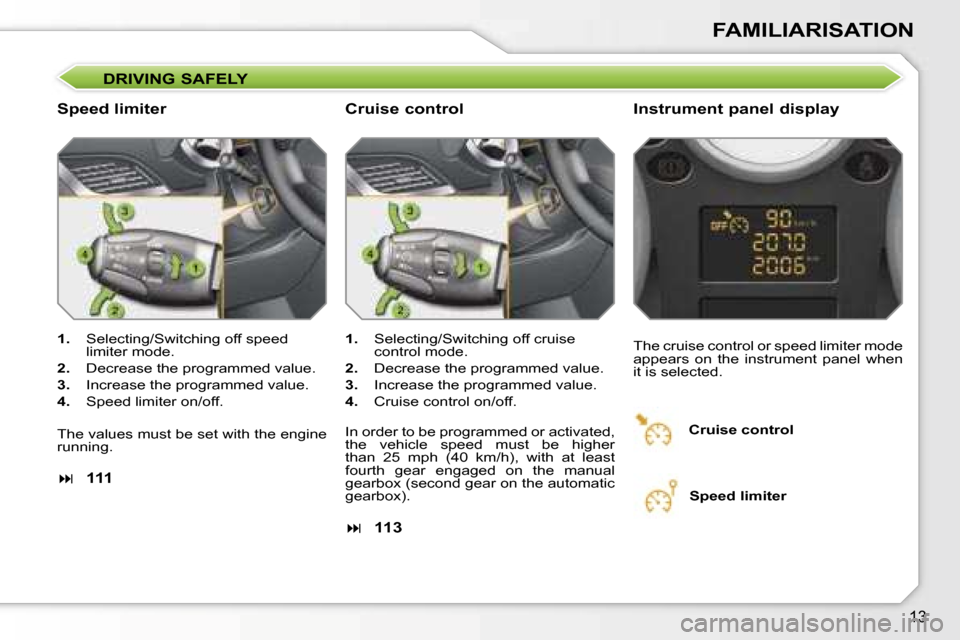 Peugeot 207 Dag 2006.5  Owners Manual �1�3
�F�A�M�I�L�I�A�R�I�S�A�T�I�O�N
�D�R�I�V�I�N�G� �S�A�F�E�L�Y
�S�p�e�e�d� �l�i�m�i�t�e�r�I�n�s�t�r�u�m�e�n�t� �p�a�n�e�l� �d�i�s�p�l�a�y
�1�.�  �S�e�l�e�c�t�i�n�g�/�S�w�i�t�c�h�i�n�g� �o�f�f� �s�p�