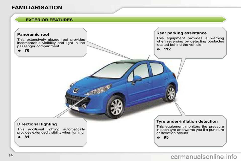 Peugeot 207 Dag 2005.5 User Guide �1�4
�E�X�T�E�R�I�O�R� �F�E�A�T�U�R�E�S
�P�a�n�o�r�a�m�i�c� �r�o�o�f
�T�h�i�s�  �e�x�t�e�n�s�i�v�e�l�y�  �g�l�a�z�e�d�  �r�o�o�f�  �p�r�o�v�i�d�e�s�  
�i�n�c�o�m�p�a�r�a�b�l�e�  �v�i�s�i�b�i�l�i�t�y� 