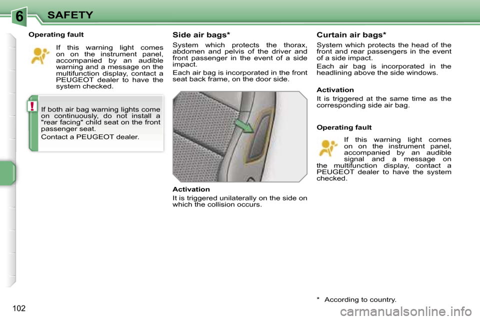 Peugeot 207 Dag 2005.5  Owners Manual �6
�!
�S�A�F�E�T�Y
�1�0�2
�I�f� �b�o�t�h� �a�i�r� �b�a�g� �w�a�r�n�i�n�g� �l�i�g�h�t�s� �c�o�m�e�  
�o�n�  �c�o�n�t�i�n�u�o�u�s�l�y�,�  �d�o�  �n�o�t�  �i�n�s�t�a�l�l�  �a� 
�"�r�e�a�r� �f�a�c�i�n�g�"