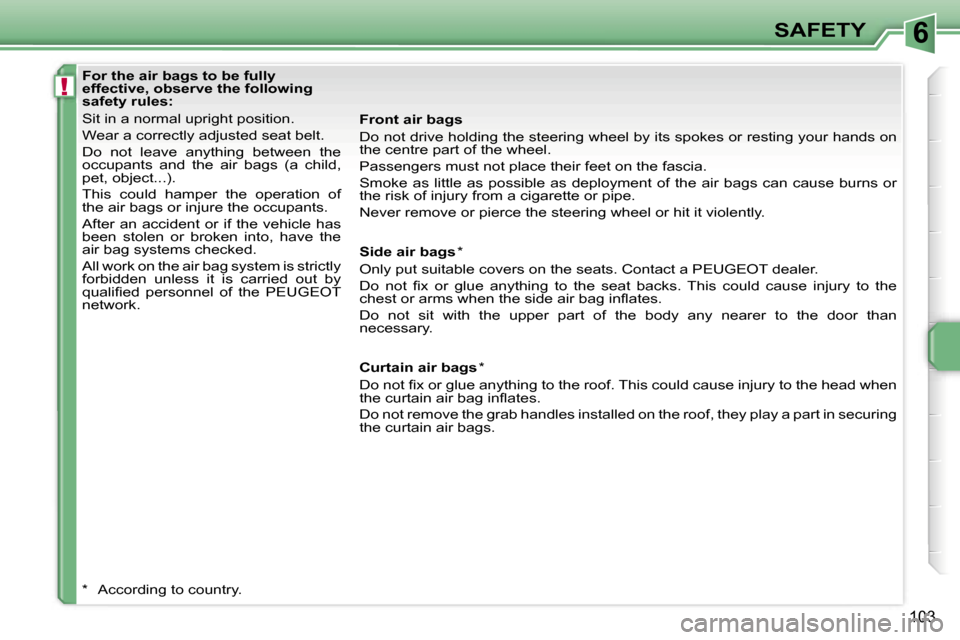 Peugeot 207 Dag 2005.5  Owners Manual �6
�!
�S�A�F�E�T�Y
�1�0�3
�F�o�r� �t�h�e� �a�i�r� �b�a�g�s� �t�o� �b�e� �f�u�l�l�y�  
�e�f�f�e�c�t�i�v�e�,� �o�b�s�e�r�v�e� �t�h�e� �f�o�l�l�o�w�i�n�g� 
�s�a�f�e�t�y� �r�u�l�e�s�: 
�S�i�t� �i�n� �a� �