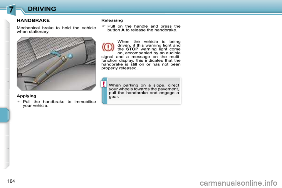 Peugeot 207 Dag 2005.5  Owners Manual �7
�!
�D�R�I�V�I�N�G
�1�0�4
�W�h�e�n�  �p�a�r�k�i�n�g�  �o�n�  �a�  �s�l�o�p�e�,�  �d�i�r�e�c�t�  
�y�o�u�r� �w�h�e�e�l�s� �t�o�w�a�r�d�s� �t�h�e� �p�a�v�e�m�e�n�t�,� 
�p�u�l�l�  �t�h�e�  �h�a�n�d�b�r