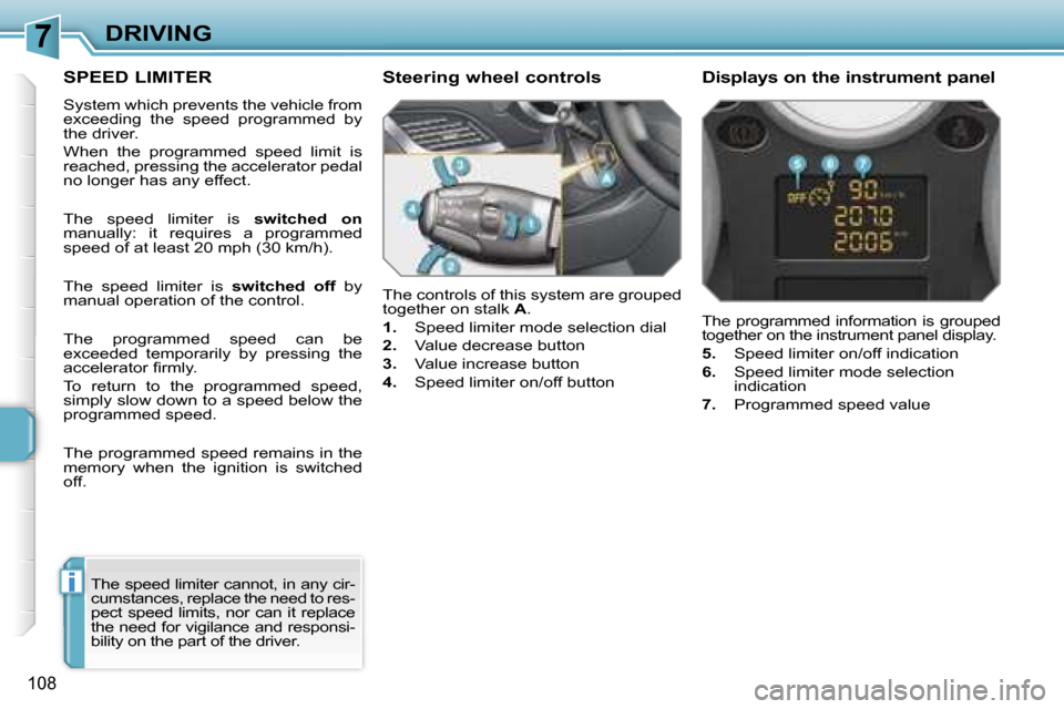 Peugeot 207 Dag 2005.5  Owners Manual �7
�i
�D�R�I�V�I�N�G
�1�0�8
�S�P�E�E�D� �L�I�M�I�T�E�R
�S�y�s�t�e�m� �w�h�i�c�h� �p�r�e�v�e�n�t�s� �t�h�e� �v�e�h�i�c�l�e� �f�r�o�m�  
�e�x�c�e�e�d�i�n�g�  �t�h�e�  �s�p�e�e�d�  �p�r�o�g�r�a�m�m�e�d� 