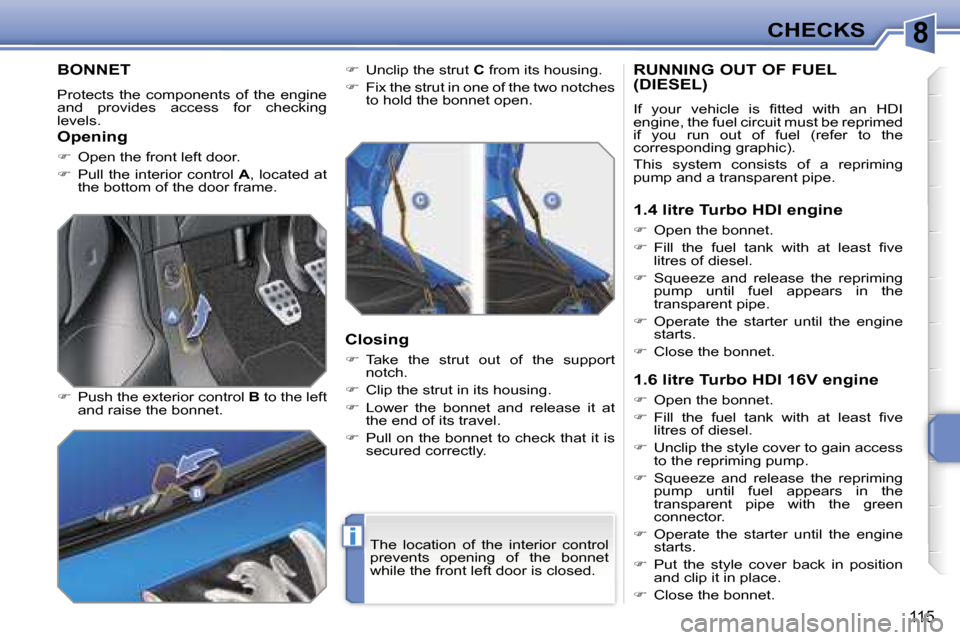 Peugeot 207 Dag 2005.5  Owners Manual �8
�i
�C�H�E�C�K�S
�1�1�5
�B�O�N�N�E�T
�P�r�o�t�e�c�t�s�  �t�h�e�  �c�o�m�p�o�n�e�n�t�s�  �o�f�  �t�h�e�  �e�n�g�i�n�e�  
�a�n�d�  �p�r�o�v�i�d�e�s�  �a�c�c�e�s�s�  �f�o�r�  �c�h�e�c�k�i�n�g� � 
�l�e�