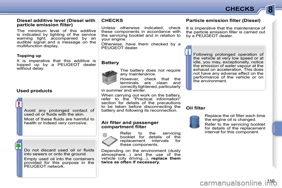 Peugeot 207 Dag 2005.5  Owners Manual �8
�!
�i
�C�H�E�C�K�S
�1�1�9
�A�v�o�i�d�  �a�n�y�  �p�r�o�l�o�n�g�e�d�  �c�o�n�t�a�c�t�  �o�f�  
�u�s�e�d� �o�i�l� �o�r� �ﬂ�u�i�d�s� �w�i�t�h� �t�h�e� �s�k�i�n�. 
�M�o�s�t�  �o�f�  �t�h�e�s�e�  �ﬂ