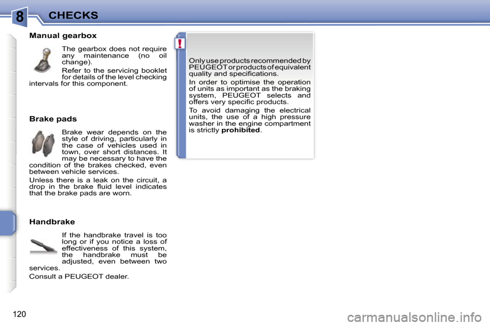 Peugeot 207 Dag 2005.5  Owners Manual �8
�!
�C�H�E�C�K�S
�1�2�0
�O�n�l�y� �u�s�e� �p�r�o�d�u�c�t�s� �r�e�c�o�m�m�e�n�d�e�d� �b�y�  
�P�E�U�G�E�O�T� �o�r� �p�r�o�d�u�c�t�s� �o�f� �e�q�u�i�v�a�l�e�n�t� 
�q�u�a�l�i�t�y� �a�n�d� �s�p�e�c�i�
