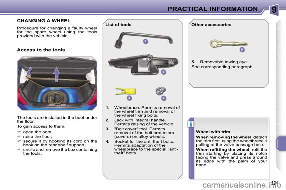 Peugeot 207 Dag 2005.5  Owners Manual �9
�i
�P�R�A�C�T�I�C�A�L� �I�N�F�O�R�M�A�T�I�O�N
�1�2�1
�C�H�A�N�G�I�N�G� �A� �W�H�E�E�L
�P�r�o�c�e�d�u�r�e�  �f�o�r�  �c�h�a�n�g�i�n�g�  �a�  �f�a�u�l�t�y�  �w�h�e�e�l�  
�f�o�r�  �t�h�e�  �s�p�a�r�e