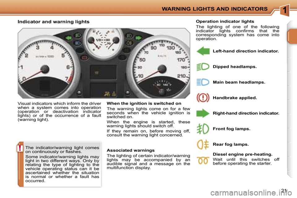 Peugeot 207 Dag 2005.5 User Guide �1
�!
�W�A�R�N�I�N�G� �L�I�G�H�T�S� �A�N�D� �I�N�D�I�C�A�T�O�R�S
�2�1
�T�h�e�  �i�n�d�i�c�a�t�o�r�/�w�a�r�n�i�n�g�  �l�i�g�h�t�  �c�o�m�e�s�  
�o�n� �c�o�n�t�i�n�u�o�u�s�l�y� �o�r� �ﬂ�a�s�h�e�s�. 
�