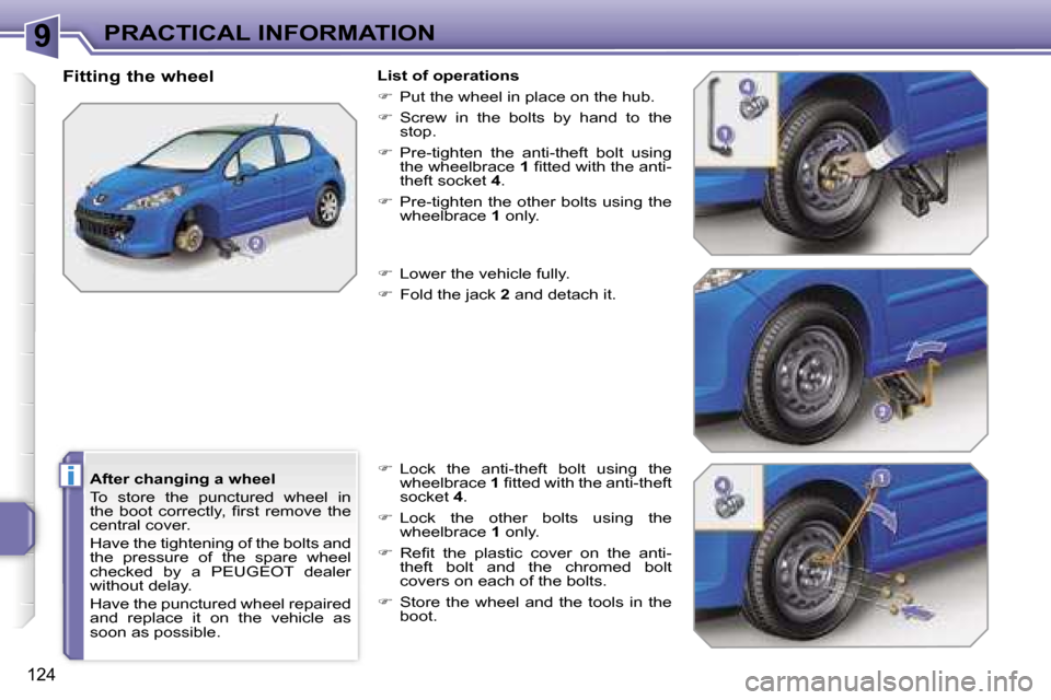 Peugeot 207 Dag 2005.5  Owners Manual �9
�i
�P�R�A�C�T�I�C�A�L� �I�N�F�O�R�M�A�T�I�O�N
�1�2�4
�A�f�t�e�r� �c�h�a�n�g�i�n�g� �a� �w�h�e�e�l 
�T�o�  �s�t�o�r�e�  �t�h�e�  �p�u�n�c�t�u�r�e�d�  �w�h�e�e�l�  �i�n�  
�t�h�e�  �b�o�o�t�  �c�o�r�