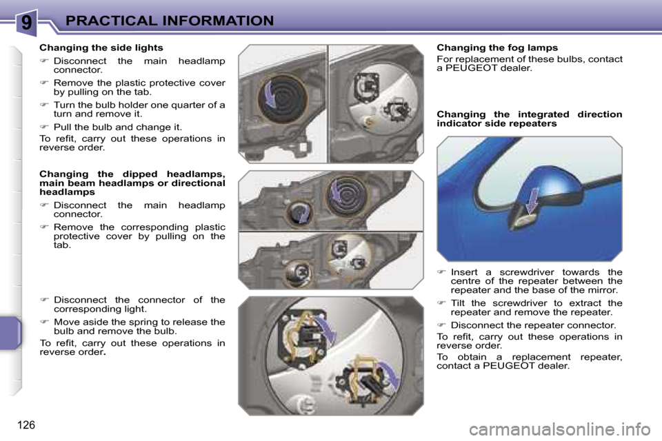Peugeot 207 Dag 2005.5  Owners Manual �9�P�R�A�C�T�I�C�A�L� �I�N�F�O�R�M�A�T�I�O�N
�1�2�6
�C�h�a�n�g�i�n�g� �t�h�e� �s�i�d�e� �l�i�g�h�t�s 
��  �D�i�s�c�o�n�n�e�c�t�  �t�h�e�  �m�a�i�n�  �h�e�a�d�l�a�m�p� 
�c�o�n�n�e�c�t�o�r�.
� �  