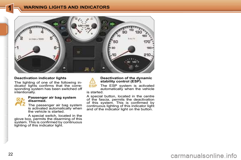 Peugeot 207 Dag 2005.5 User Guide �1�W�A�R�N�I�N�G� �L�I�G�H�T�S� �A�N�D� �I�N�D�I�C�A�T�O�R�S
�2�2
�D�e�a�c�t�i�v�a�t�i�o�n� �i�n�d�i�c�a�t�o�r� �l�i�g�h�t�s 
�T�h�e�  �l�i�g�h�t�i�n�g�  �o�f�  �o�n�e�  �o�f�  �t�h�e�  �f�o�l�l�o�w�i
