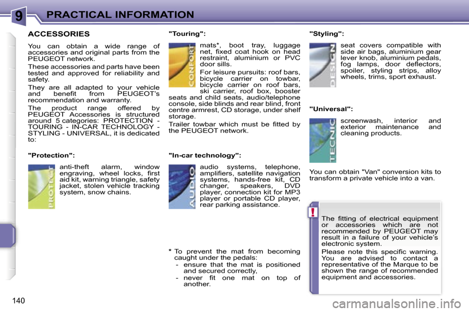 Peugeot 207 Dag 2005.5  Owners Manual �9
�!
�P�R�A�C�T�I�C�A�L� �I�N�F�O�R�M�A�T�I�O�N
�1�4�0
�T�h�e�  �ﬁ�t�t�i�n�g�  �o�f�  �e�l�e�c�t�r�i�c�a�l�  �e�q�u�i�p�m�e�n�t�  
�o�r�  �a�c�c�e�s�s�o�r�i�e�s�  �w�h�i�c�h�  �a�r�e�  �n�o�t� 
�r�