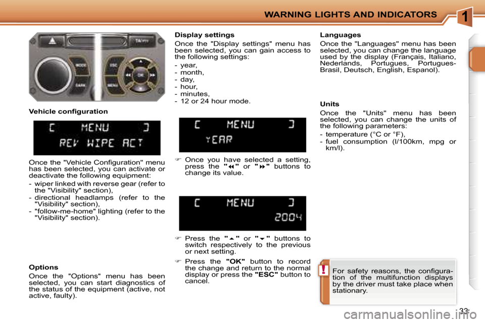 Peugeot 207 Dag 2005.5 Owners Guide  1
 !
 W A R N I N G   L I G H T S   A N D   I N D I C A T O R S
 3 3
 F o r    s a f e t y    r e a s o n s ,    t h e    c o n ﬁ g u r a - 
 t i o n    o f    t h e    m u l t i f u n c t i o n   