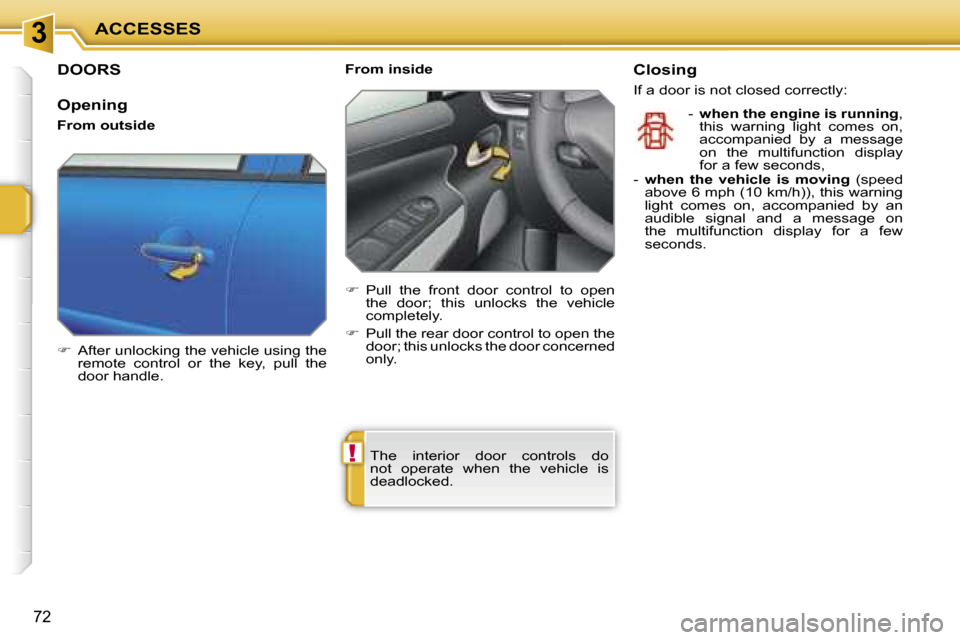 Peugeot 207 Dag 2005.5 Manual PDF �3
�!
�A�C�C�E�S�S�E�S
�7�2
�D�O�O�R�S
�O�p�e�n�i�n�g
�F�r�o�m� �o�u�t�s�i�d�e 
��  �A�f�t�e�r� �u�n�l�o�c�k�i�n�g� �t�h�e� �v�e�h�i�c�l�e� �u�s�i�n�g� �t�h�e� 
�r�e�m�o�t�e�  �c�o�n�t�r�o�l�  �o�r