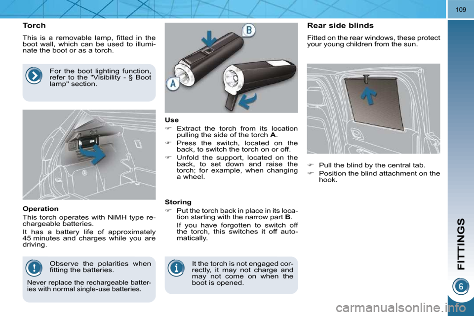 Peugeot 3008 Dag 2010.5  Owners Manual FITTINGS
109
          Torch  
� �T�h�i�s�  �i�s�  �a�  �r�e�m�o�v�a�b�l�e�  �l�a�m�p�,�  �ﬁ� �t�t�e�d�  �i�n�  �t�h�e�  
boot  wall,  which  can  be  used  to  illumi-
nate the boot or as a torch. 