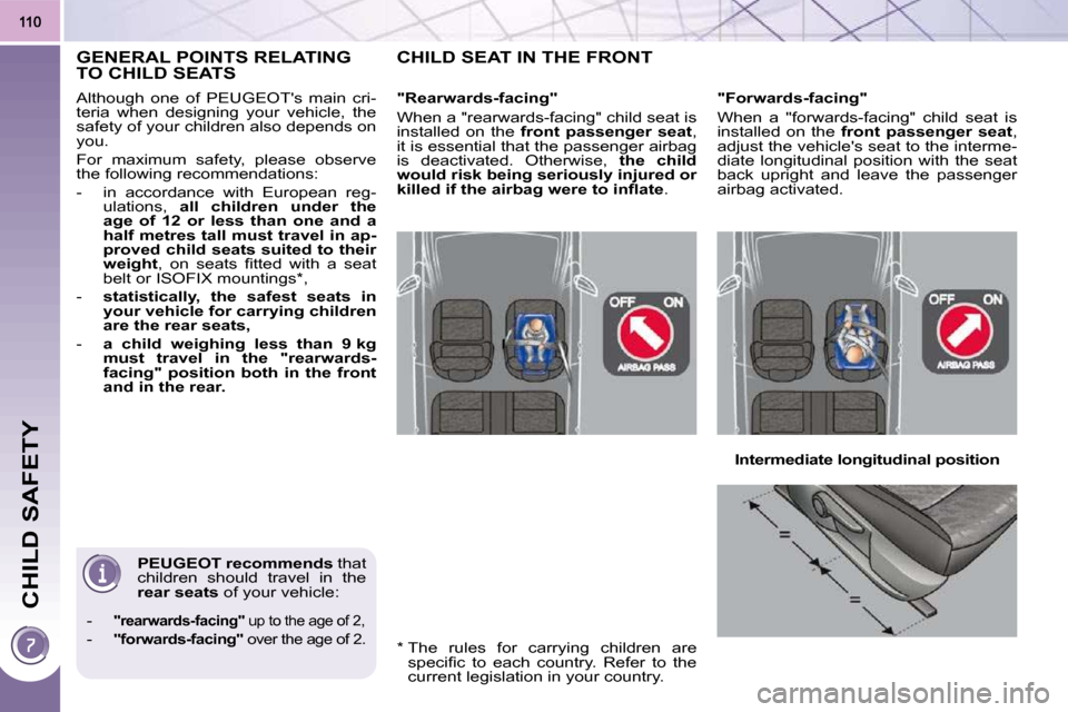 Peugeot 3008 Dag 2010.5  Owners Manual CHILD SAFETY
  
PEUGEOT recommends   that 
children  should  travel  in  the  
 
rear seats   of your vehicle: 
   -    
"rearwards-facing"   up to the age of 2, 
  -   
"forwards-facing"   over the a