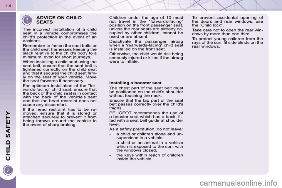 Peugeot 3008 Dag 2010.5  Owners Manual CHILD SAFETY
114
 ADVICE ON CHILD SEATS 
 The  incorrect  installation  of  a  child  
seat  in  a  vehicle  compromises  the 
childs  protection  in  the  event  of  an 
accident.  
� �R�e�m�e�m�b�e