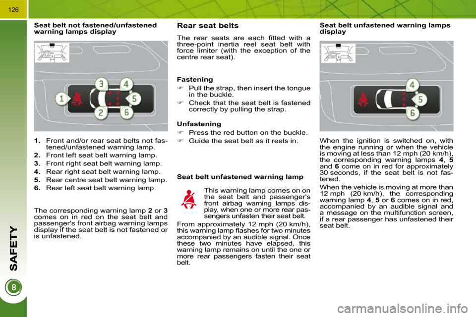 Peugeot 3008 Dag 2010.5  Owners Manual 126
   
1.    Front and/or rear seat belts not fas-
tened/unfastened warning lamp. 
  
2.    Front left seat belt warning lamp. 
  
3.    Front right seat belt warning lamp. 
  
4.    Rear right seat 