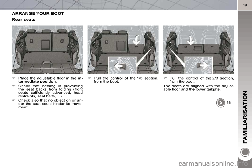 Peugeot 3008 Dag 2010.5 User Guide 19
 ARRANGE YOUR BOOT 
  Rear seats 
   
� � �  �P�l�a�c�e�  �t�h�e�  �a�d�j�u�s�t�a�b�l�e�  �ﬂ� �o�o�r�  �i�n�  �t�h�e�  �  in-
termediate position  . 
  
�    Check  that  nothing  is  preve