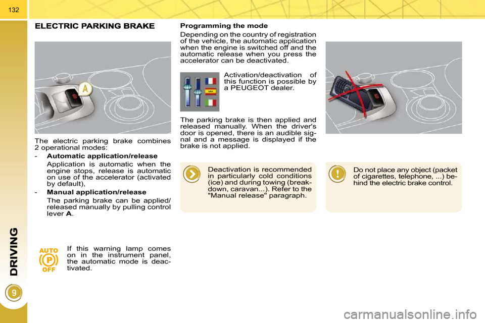 Peugeot 3008 Dag 2010.5 User Guide 132
  The  electric  parking  brake  combines  
2 operational modes:  
   -    Automatic application/release     
  Application  is  automatic  when  the  engine  stops,  release  is  automatic  
on u