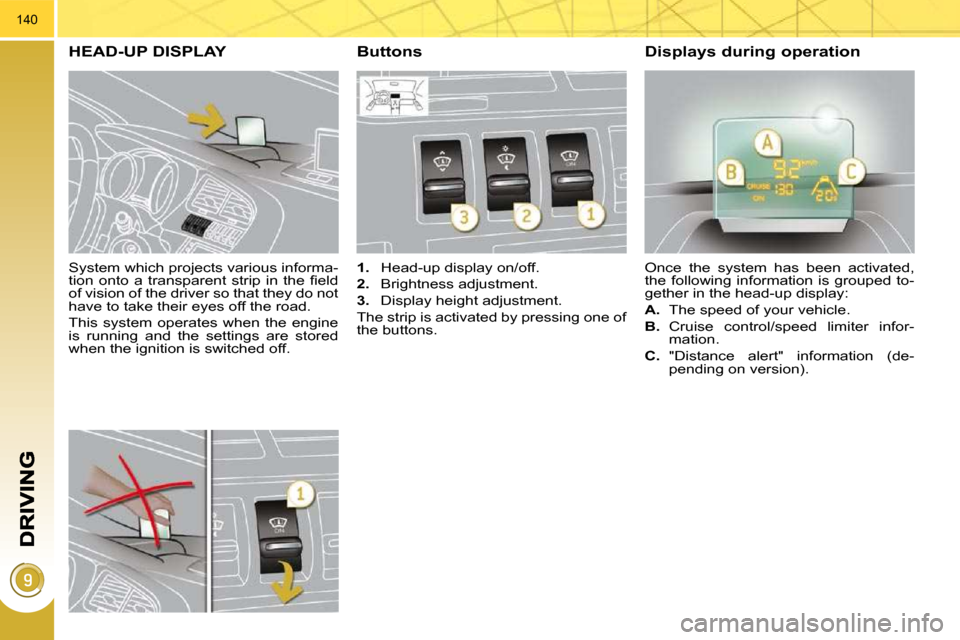 Peugeot 3008 Dag 2010.5  Owners Manual 140
  System which projects various informa- 
�t�i�o�n�  �o�n�t�o�  �a�  �t�r�a�n�s�p�a�r�e�n�t�  �s�t�r�i�p�  �i�n�  �t�h�e�  �ﬁ� �e�l�d� 
of vision of the driver so that they do not 
have to take 