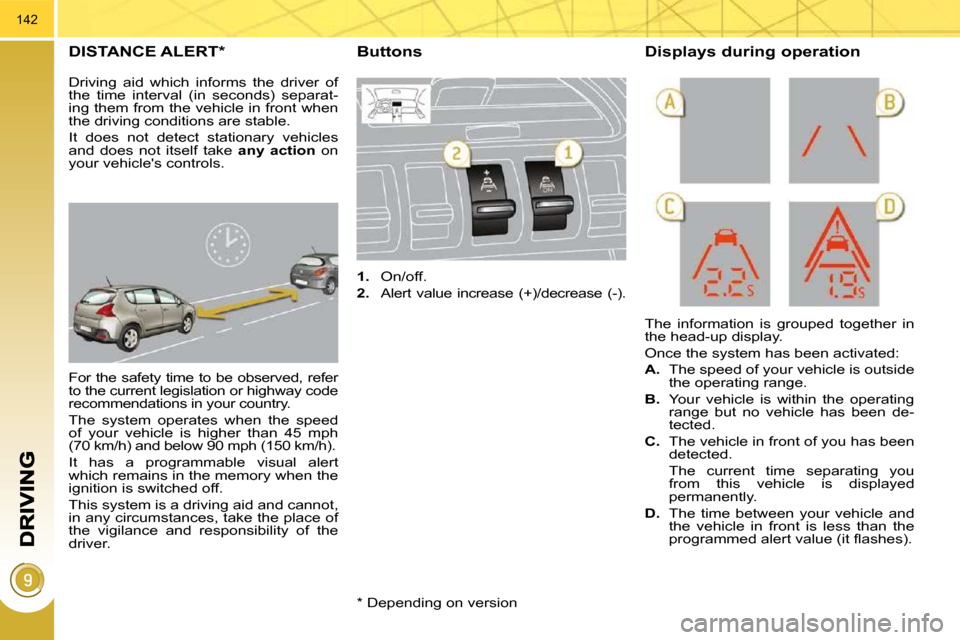 Peugeot 3008 Dag 2010.5  Owners Manual 142
DISTANCE ALERT* 
 For the safety time to be observed, refer  
to the current legislation or highway code 
recommendations in your country.  
 The  system  operates  when  the  speed  
of  your  ve