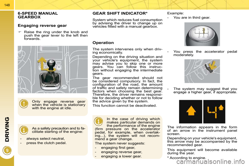 Peugeot 3008 Dag 2010.5 Owners Manual 148
6-SPEED MANUAL GEARBOX
As a safety precaution and to fa-
cilitate starting of the engine:
Only engage reverse gear
when the vehicle is stationary
with the engine at idle.
Engaging Peugeot 3008 Dag 2010.5 Owners Manual 148
6-SPEED MANUAL GEARBOX
As a safety precaution and to fa-
cilitate starting of the engine:
Only engage reverse gear
when the vehicle is stationary
with the engine at idle.
Engaging
