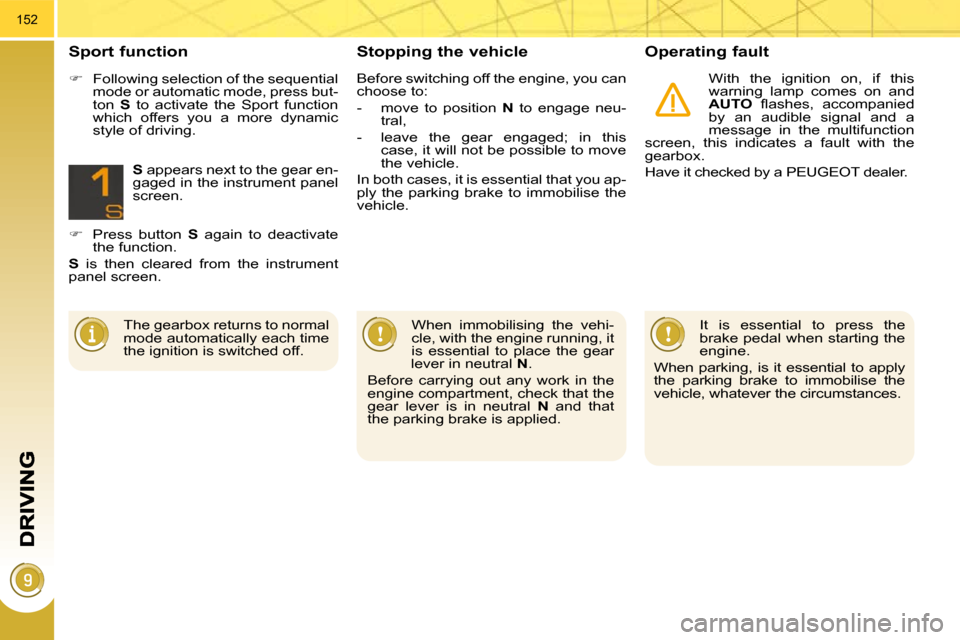 Peugeot 3008 Dag 2010.5 User Guide 152
  Stopping the vehicle   Operating fault 
 With  the  ignition  on,  if  this  
warning  lamp  comes  on  and 
 
AUTO � �  �ﬂ� �a�s�h�e�s�,�  �a�c�c�o�m�p�a�n�i�e�d� 
by  an  audible  signal  an