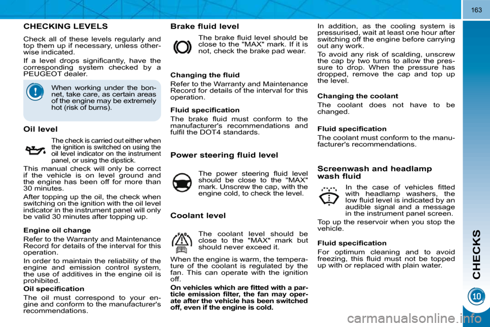 Peugeot 3008 Dag 2010.5  Owners Manual CHECKS
163
                           CHECKING LEVELS 
 Check  all  of  these  levels  regularly  and  
top them up if necessary, unless other-
wise indicated.  
� �I�f�  �a�  �l�e�v�e�l�  �d�r�o�p�s�