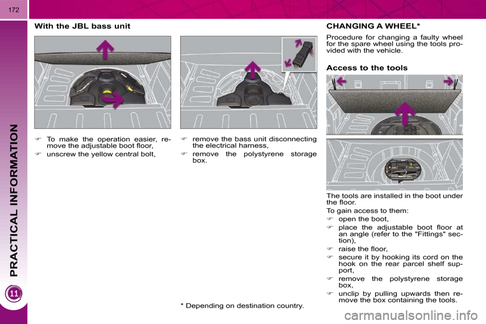 Peugeot 3008 Dag 2010.5  Owners Manual PRACTICAL INFORMATION
172
 CHANGING A WHEEL *  
� �T�h�e� �t�o�o�l�s� �a�r�e� �i�n�s�t�a�l�l�e�d� �i�n� �t�h�e� �b�o�o�t� �u�n�d�e�r�  
�t�h�e� �ﬂ� �o�o�r�.�  
� �T�o� �g�a�i�n� �a�c�c�e�s�s� �t�o� 
