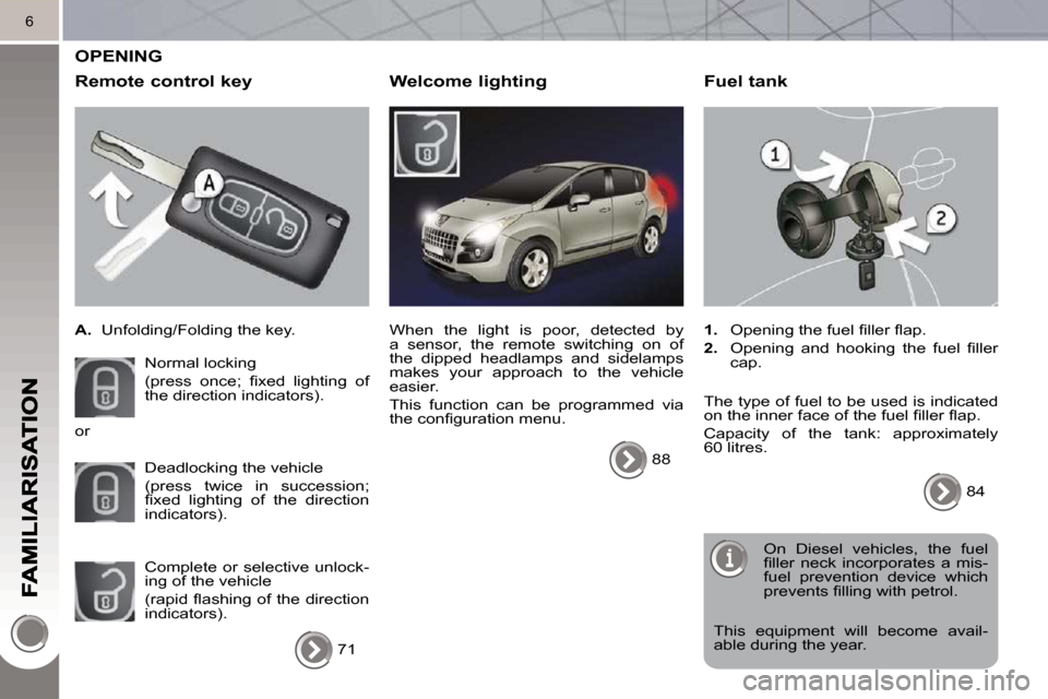 Peugeot 3008 Dag 2010.5  Owners Manual 6
 OPENING 
  Remote control key 
   
A.    Unfolding/Folding the key.  
 Normal locking   
�(�p�r�e�s�s�  �o�n�c�e�;�  �ﬁ� �x�e�d�  �l�i�g�h�t�i�n�g�  �o�f�  
the direction indicators).  
 Deadlock