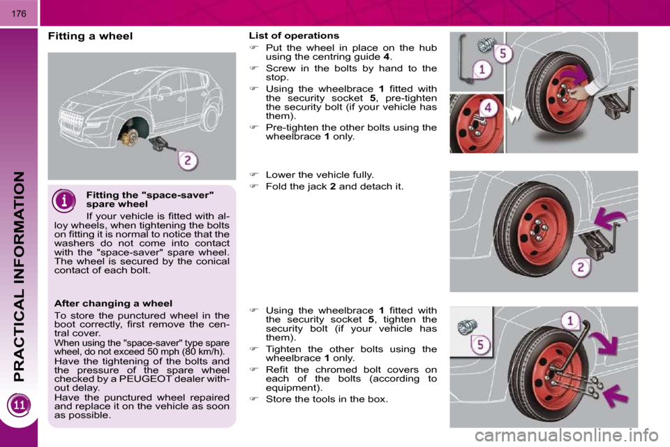 Peugeot 3008 Dag 2010.5  Owners Manual PRACTICAL INFORMATION
176
  Fitting the "space-saver"  
spare wheel  
� �I�f� �y�o�u�r� �v�e�h�i�c�l�e� �i�s� �ﬁ� �t�t�e�d� �w�i�t�h� �a�l�-
�l�o�y� �w�h�e�e�l�s�,� �w�h�e�n� �t�i�g�h�t�e�n�i�n�g� �