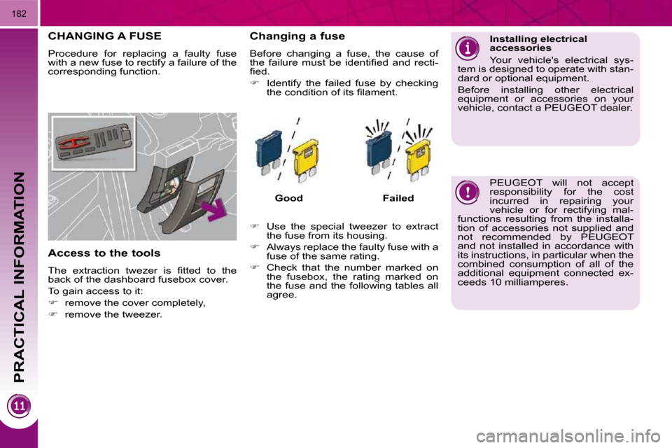 Peugeot 3008 Dag 2010.5  Owners Manual PRACTICAL INFORMATION
�1�8�2
CHANGING A FUSE 
� �P�r�o�c�e�d�u�r�e�  �f�o�r�  �r�e�p�l�a�c�i�n�g�  �a�  �f�a�u�l�t�y�  �f�u�s�e�  
�w�i�t�h� �a� �n�e�w� �f�u�s�e� �t�o� �r�e�c�t�i�f�y� �a� �f�a�i�l�u�