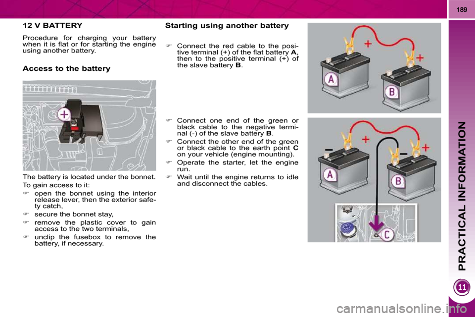 Peugeot 3008 Dag 2010.5  Owners Manual PRACTICAL INFORMATION
12 V BATTERY 
� �P�r�o�c�e�d�u�r�e�  �f�o�r�  �c�h�a�r�g�i�n�g�  �y�o�u�r�  �b�a�t�t�e�r�y�  
�w�h�e�n�  �i�t�  �i�s�  �ﬂ� �a�t�  �o�r�  �f�o�r�  �s�t�a�r�t�i�n�g�  �t�h�e�  �e