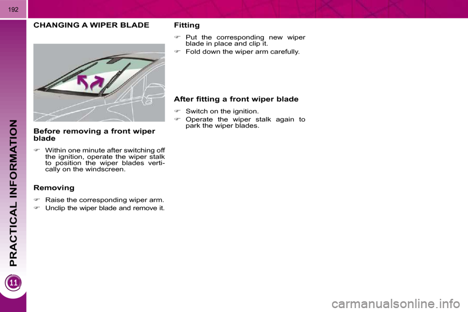 Peugeot 3008 Dag 2010.5  Owners Manual PRACTICAL INFORMATION
192
CHANGING A WIPER BLADE 
  Removing  
   
� � �  �R�a�i�s�e� �t�h�e� �c�o�r�r�e�s�p�o�n�d�i�n�g� �w�i�p�e�r� �a�r�m�.� 
  
� � �  �U�n�c�l�i�p� �t�h�e� �w�i�p�e�r� �b�l�