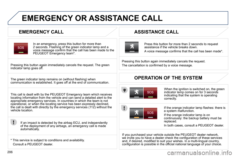 Peugeot 3008 Dag 2010.5  Owners Manual 206
EMERGENCY OR ASSISTANCE CALL 
  EMERGENCY CALL 
  In an emergency, press this button for more than 2 seconds. Flashing of the green indicator lamp and a �v�o�i�c�e� �m�e�s�s�a�g�e� �c�o�n�ﬁ� �r�
