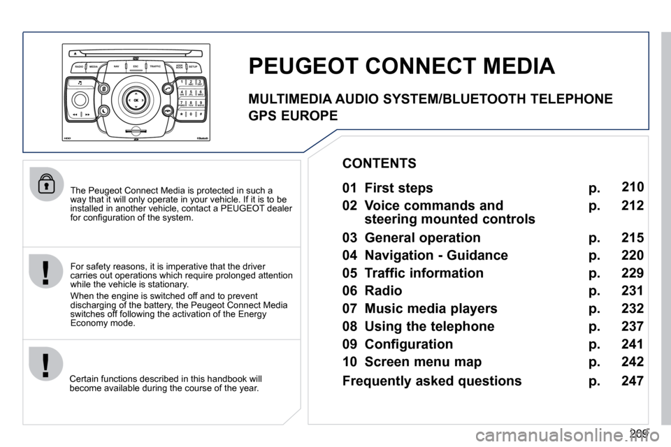Peugeot 3008 Dag 2010.5 Owners Manual 209
2
ABC 3
DEF
5
JKL
4
GHI 6
MNO
8
TUV
7
PQRS 9
WXYZ
0
* #
1
RADIO MEDIA
NAV ESC TRAFFIC
SETUP
ADDR BOOK
The Peugeot Connect Media is protected in such a way that it will only operate in your vehic Peugeot 3008 Dag 2010.5 Owners Manual 209
2
ABC 3
DEF
5
JKL
4
GHI 6
MNO
8
TUV
7
PQRS 9
WXYZ
0
* #
1
RADIO MEDIA
NAV ESC TRAFFIC
SETUP
ADDR BOOK
The Peugeot Connect Media is protected in such a way that it will only operate in your vehic