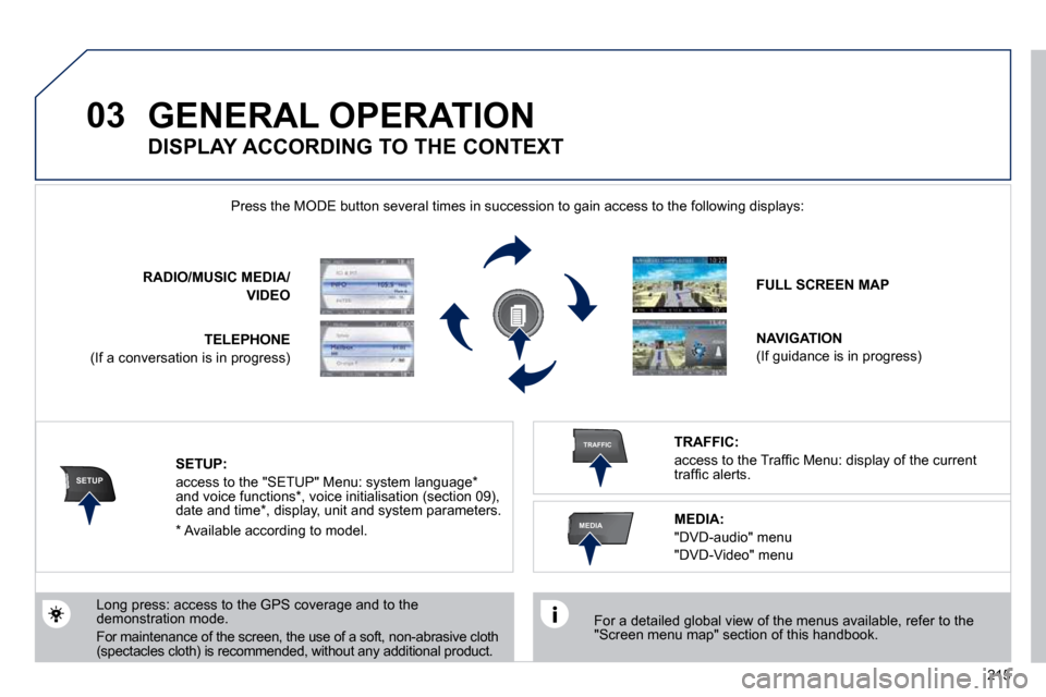 Peugeot 3008 Dag 2010.5  Owners Manual 215
03
SETUP
TRAFFIC
MEDIA
 GENERAL OPERATION 
� � �F�o�r� �a� �d�e�t�a�i�l�e�d� �g�l�o�b�a�l� �v�i�e�w� �o�f� �t�h�e� �m�e�n�u�s� �a�v�a�i�l�a�b�l�e�,� �r�e�f�e�r� �t�o� �t�h�e� �"�S�c�r�e�e�n� �m�e�