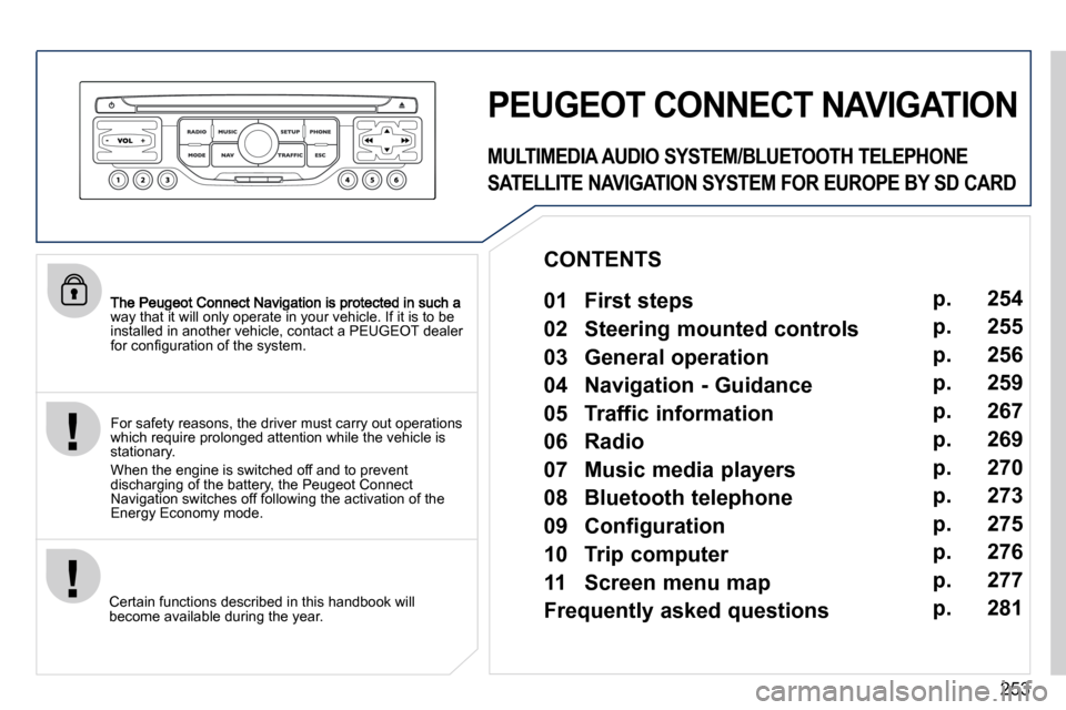 Peugeot 3008 Dag 2010.5  Owners Manual 253
way that it will only operate in your vehicle. If it is to be installed in another vehicle, contact a PEUGEOT dealer �f�o�r� �c�o�n�ﬁ� �g�u�r�a�t�i�o�n� �o�f� �t�h�e� �s�y�s�t�e�m�.� � 
  Certai