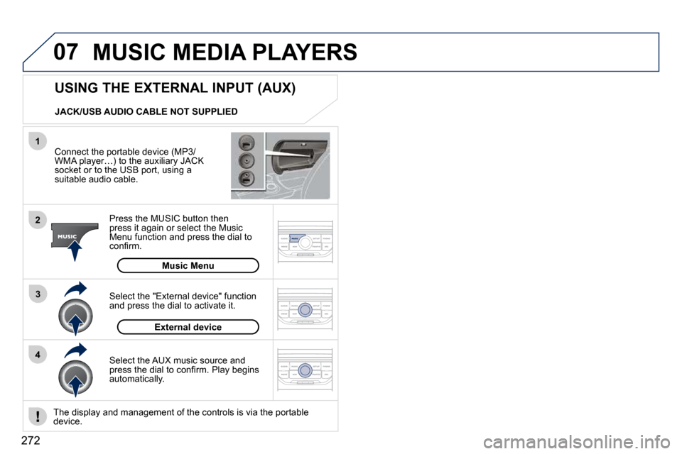 Peugeot 3008 Dag 2010.5  Owners Manual 272
07
43
1
2
 MUSIC MEDIA PLAYERS 
� � �C�o�n�n�e�c�t� �t�h�e� �p�o�r�t�a�b�l�e� �d�e�v�i�c�e� �(�M�P�3�/�W�M�A� �p�l�a�y�e�r�…�)� �t�o� �t�h�e� �a�u�x�i�l�i�a�r�y� �J�A�C�K� socket or to the USB p