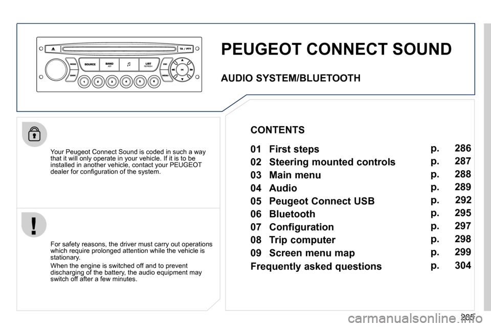 Peugeot 3008 Dag 2010.5  Owners Manual 285
 PEUGEOT CONNECT SOUND 
  Your Peugeot Connect Sound is coded in such a way that it will only operate in your vehicle. If it is to be installed in another vehicle, contact your PEUGEOT �d�e�a�l�e�