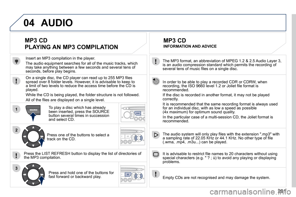 Peugeot 3008 Dag 2010.5  Owners Manual 291
04
1
2
3
� � �T�h�e� �M�P�3� �f�o�r�m�a�t�,� �a�n� �a�b�b�r�e�v�i�a�t�i�o�n� �o�f� �M�P�E�G� �1�.�2� �&� �2�.�5� �A�u�d�i�o� �L�a�y�e�r� �3�,� �i�s� �a�n� �a�u�d�i�o� �c�o�m�p�r�e�s�s�i�o�n� �s�t�