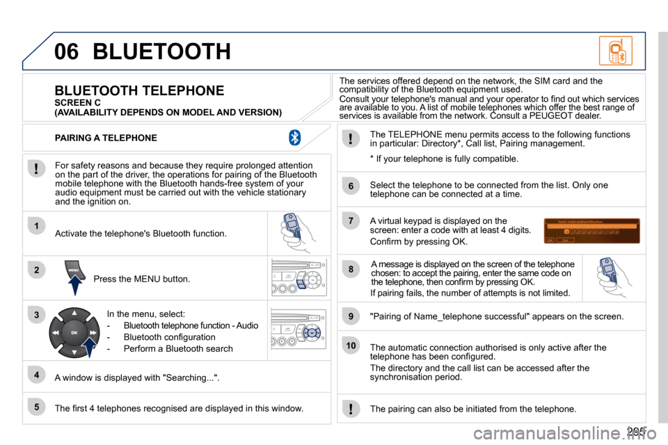 Peugeot 3008 Dag 2010.5  Owners Manual 295
06
1
2
3
4
5
6
7
8
9
10
 BLUETOOTH 
  For safety reasons and because they require prolonged attention on the part of the driver, the operations for pairing of the Bluetooth �m�o�b�i�l�e� �t�e�l�e�
