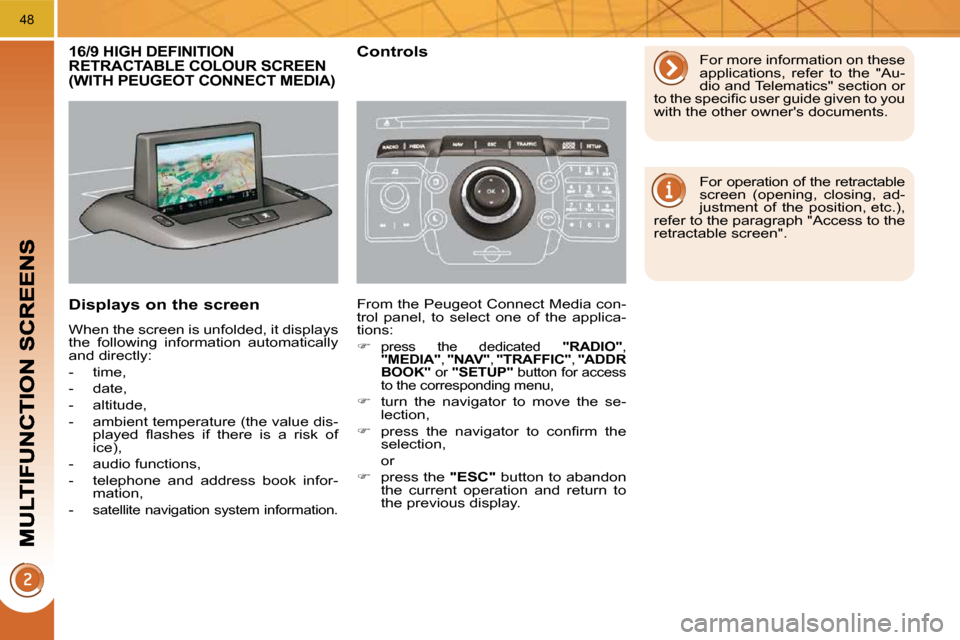 Peugeot 3008 Dag 2010.5 Service Manual 48
16/9 HIGH DEFINITION RETRACTABLE COLOUR SCREEN (WITH PEUGEOT CONNECT MEDIA) 
  Displays on the screen 
 When the screen is unfolded, it displays  
the  following  information  automatically 
and di