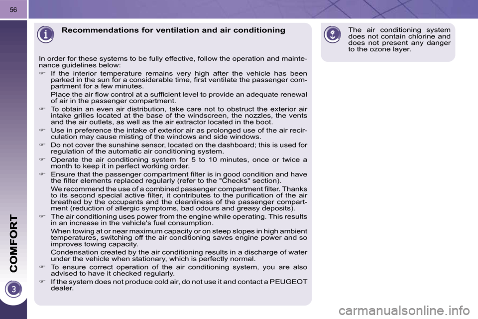 Peugeot 3008 Dag 2010.5 Workshop Manual 56
Recommendations for ventilation and air conditioning 
 In order for these systems to be fully effective, follow the operation and mainte-
nance guidelines below:  
   
�    If  the  interior  te
