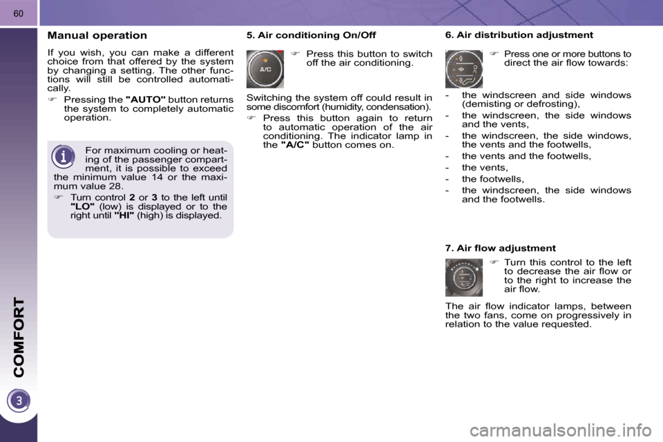 Peugeot 3008 Dag 2010.5 Repair Manual 60
  Manual operation 
 If  you  wish,  you  can  make  a  different  
choice  from  that  offered  by  the  system 
by  changing  a  setting.  The  other  func-
tions  will  still  be  controlled  au