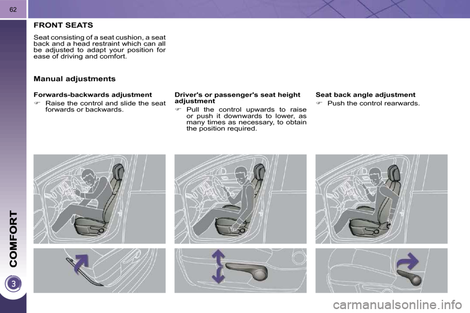 Peugeot 3008 Dag 2010.5 Repair Manual 62
FRONT SEATS 
 Seat consisting of a seat cushion, a seat  
back and a head restraint which can all 
be  adjusted  to  adapt  your  position  for 
ease of driving and comfort.  
� � �F�o�r�w�a�r�d�s�